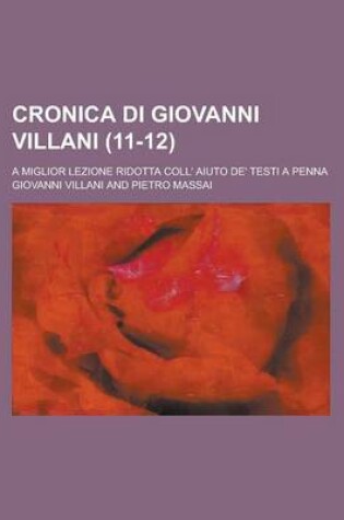 Cover of Cronica Di Giovanni Villani; A Miglior Lezione Ridotta Coll' Aiuto de' Testi a Penna (11-12)