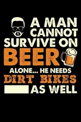 Cover of A Man Cannot Survive On Beer Alone He Needs Dirt Bikes As Well