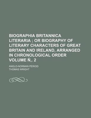 Book cover for Biographia Britannica Literaria Volume N . 2; Or Biography of Literary Characters of Great Britain and Ireland, Arranged in Chronological Order. Anglo