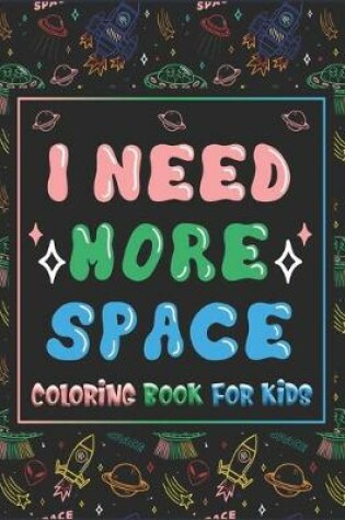 Cover of I Need More Space Coloring Book For Kids