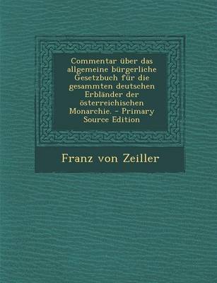 Book cover for Commentar Uber Das Allgemeine Burgerliche Gesetzbuch Fur Die Gesammten Deutschen Erblander Der Osterreichischen Monarchie. - Primary Source Edition