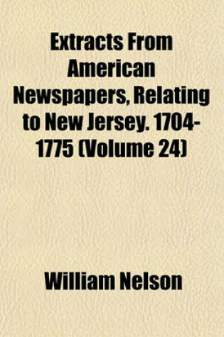 Cover of Extracts from American Newspapers, Relating to New Jersey. 1704-1775 (Volume 24)