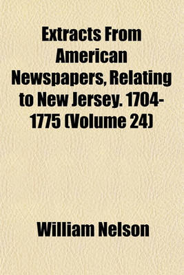 Book cover for Extracts from American Newspapers, Relating to New Jersey. 1704-1775 (Volume 24)