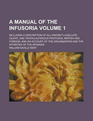 Book cover for A Manual of the Infusoria; Including a Description of All Known Flagellate, Ciliate, and Tentaculiferous Protozoa, British and Foreign, and an Account of the Organization and the Affinities of the Sponges Volume 1