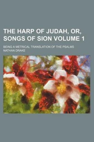 Cover of The Harp of Judah, Or, Songs of Sion Volume 1; Being a Metrical Translation of the Psalms