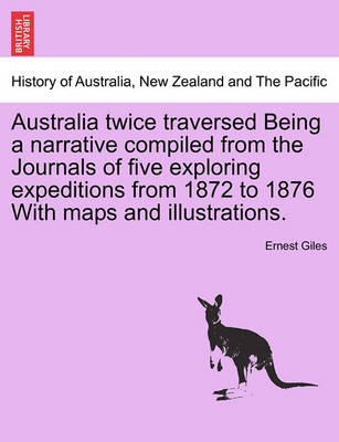 Book cover for Australia Twice Traversed Being a Narrative Compiled from the Journals of Five Exploring Expeditions from 1872 to 1876 with Maps and Illustrations