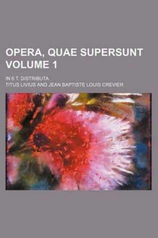 Cover of Opera, Quae Supersunt Volume 1; In 6 T. Distributa