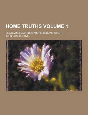 Book cover for Home Truths; Being Miscellaneous Addresses and Tracts Volume 1