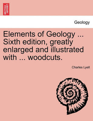 Book cover for Elements of Geology ... Sixth edition, greatly enlarged and illustrated with ... woodcuts.