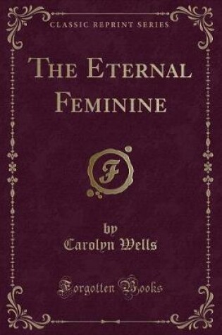 Cover of The Eternal Feminine (Classic Reprint)