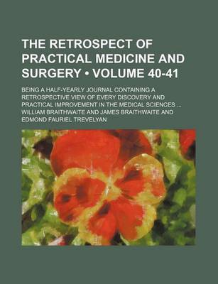 Book cover for The Retrospect of Practical Medicine and Surgery (Volume 40-41); Being a Half-Yearly Journal Containing a Retrospective View of Every Discovery and Practical Improvement in the Medical Sciences