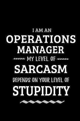 Book cover for Operations Manager - My Level of Sarcasm Depends On Your Level of Stupidity