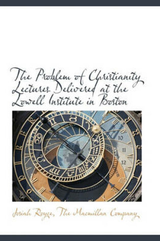 Cover of The Problem of Christianity Lectures Delivered at the Lowell Institute in Boston