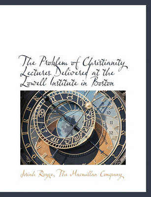 Book cover for The Problem of Christianity Lectures Delivered at the Lowell Institute in Boston