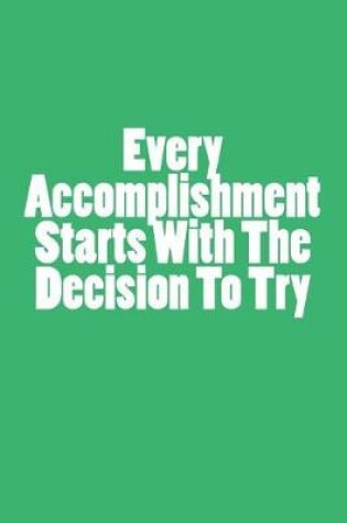 Cover of Every Accomplishment Starts With The Decision To Try