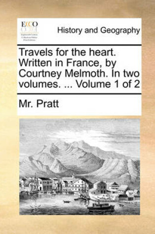 Cover of Travels for the Heart. Written in France, by Courtney Melmoth. in Two Volumes. ... Volume 1 of 2