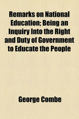 Cover of Remarks on National Education; Being an Inquiry Into the Right and Duty of Government to Educate the People