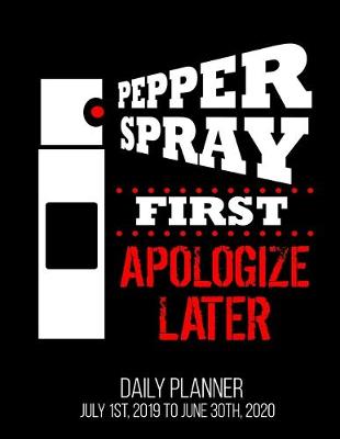 Book cover for Pepper Spray First Apologize Later Daily Planner July 1st, 2019 To June 30th, 2020