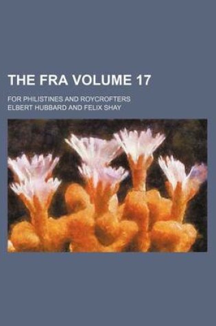 Cover of The Fra Volume 17; For Philistines and Roycrofters