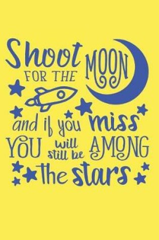 Cover of Shoot For The Moon And If You Miss You Will Still Be Among The Stars