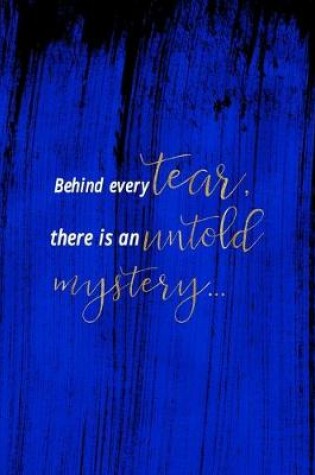 Cover of Behind Every Tear, There Is An Untold Mystery...