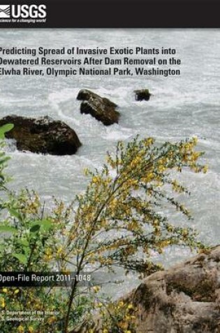 Cover of Predicting Spread of Invasive Exotic Plants into Dewatered Reservoirs After Dam Removal on the Elwha River, Olympic National Park, Washington