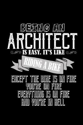 Book cover for Being an architect is easy. It's like riding a bike except the bike is on fire, you're on fire, everything is on fire and you're in hell