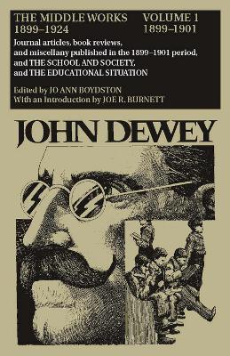 Book cover for The Collected Works of John Dewey v. 1; 1899-1901, Journal Articles, Book Reviews, and Miscellany Published in the 1899-1901 Period, and the School and Society, and the Educational Situation