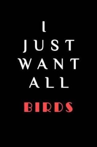 Cover of I JUST WANT ALL THE Birds