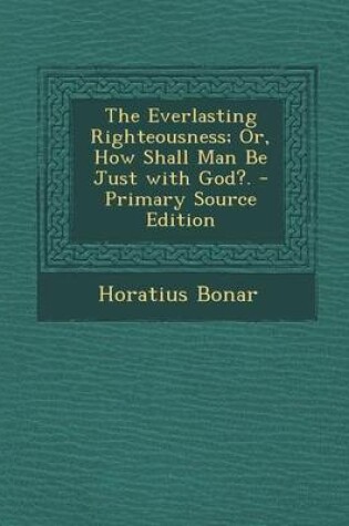 Cover of The Everlasting Righteousness; Or, How Shall Man Be Just with God?. - Primary Source Edition