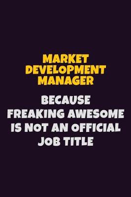 Book cover for Market Development Manager, Because Freaking Awesome Is Not An Official Job Title