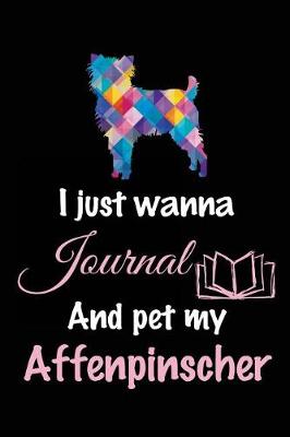 Book cover for I Just Wanna Journal And Pet My Affenpinscher