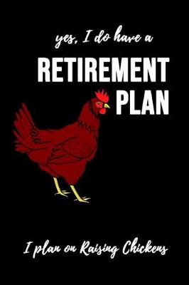 Book cover for Yes, I Do Have A Retirement Plan - I Plan On Raising Chickens