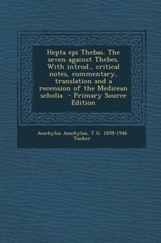 Cover of Hepta Epi Thebas. the Seven Against Thebes. with Introd., Critical Notes, Commentary, Translation and a Recension of the Medicean Scholia - Primary So