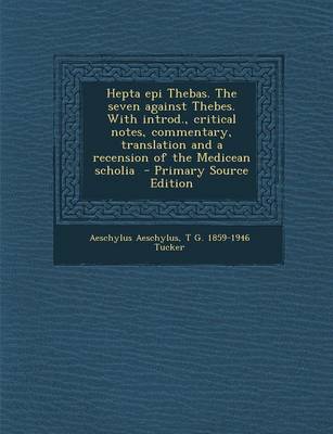 Book cover for Hepta Epi Thebas. the Seven Against Thebes. with Introd., Critical Notes, Commentary, Translation and a Recension of the Medicean Scholia - Primary So