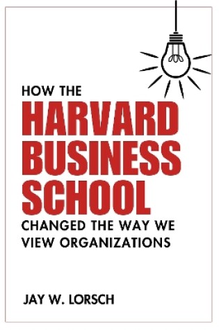 Cover of How the Harvard Business School Changed the Way We View Organizations