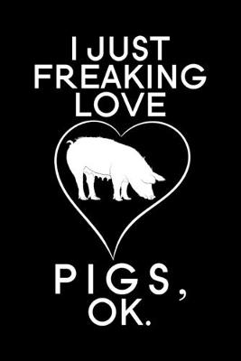 Book cover for I Just Freaking Love Pigs OK