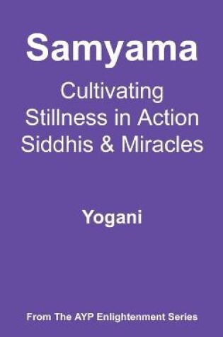 Cover of Samyama - Cultivating Stillness in Action, Siddhis and Miracles