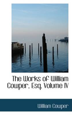Book cover for The Works of William Cowper, Esq, Volume IV
