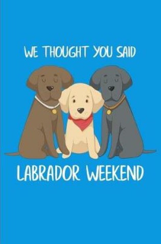 Cover of We Thought You Said Labrador Weekend