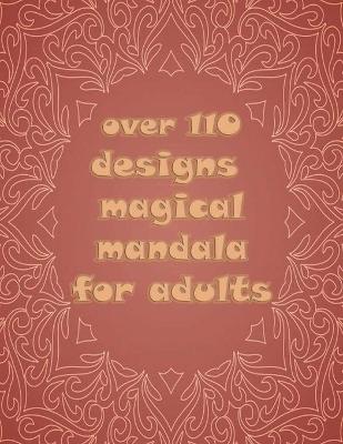 Book cover for over 110 designs magical mandala for adults