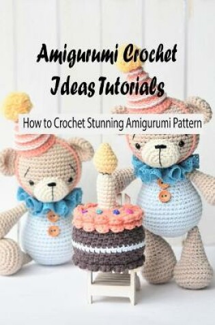 Cover of Amigurumi Crochet Ideas Tutorials