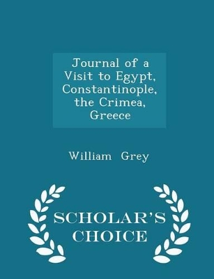 Book cover for Journal of a Visit to Egypt, Constantinople, the Crimea, Greece - Scholar's Choice Edition