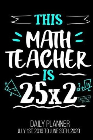 Cover of This Math Teacher Is 25x2 Daily Planner July 1st, 2019 To June 30th, 2020