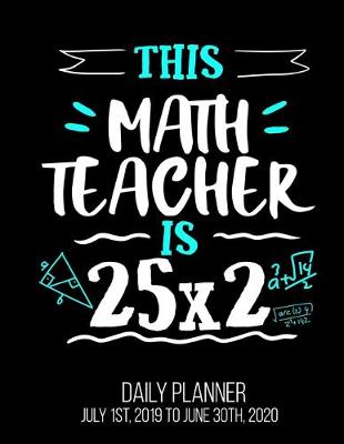 Book cover for This Math Teacher Is 25x2 Daily Planner July 1st, 2019 To June 30th, 2020