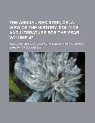 Book cover for The Annual Register, Or, a View of the History, Politics, and Literature for the Year Volume 42