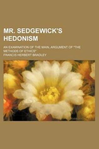 Cover of Mr. Sedgewick's Hedonism; An Examination of the Main, Argument of the Methods of Ethics