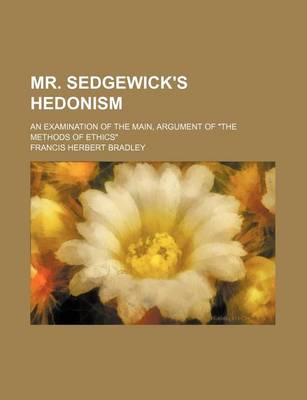 Book cover for Mr. Sedgewick's Hedonism; An Examination of the Main, Argument of the Methods of Ethics