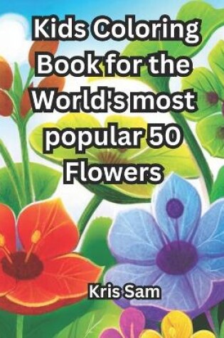 Cover of Kids Coloring Book for the World's most popular 50 Flowers