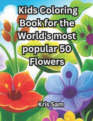 Book cover for Kids Coloring Book for the World's most popular 50 Flowers